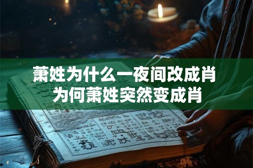 萧姓为什么一夜间改成肖 为何萧姓突然变成肖