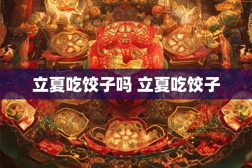 立夏吃饺子吗 立夏吃饺子