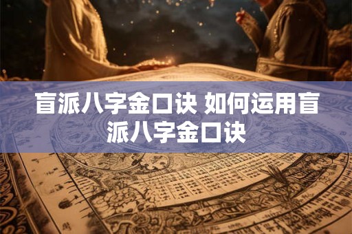 盲派八字金口诀 如何运用盲派八字金口诀