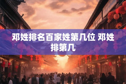 邓姓排名百家姓第几位 邓姓排第几