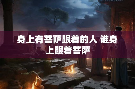 身上有菩萨跟着的人 谁身上跟着菩萨