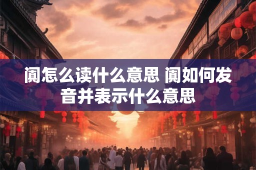 阗怎么读什么意思 阗如何发音并表示什么意思