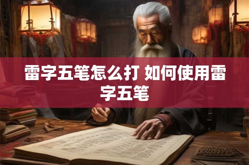 雷字五笔怎么打 如何使用雷字五笔