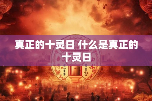 真正的十灵日 什么是真正的十灵日