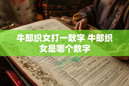 牛郎织女打一数字 牛郎织女是哪个数字