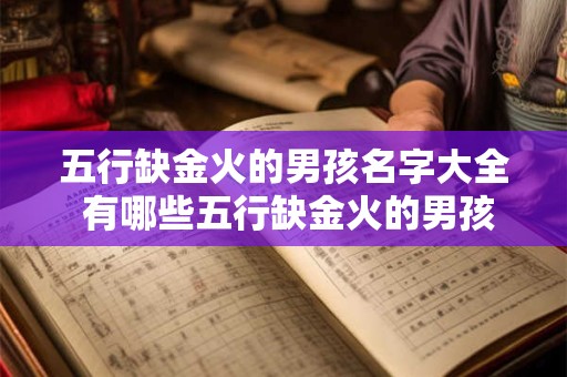 五行缺金火的男孩名字大全 有哪些五行缺金火的男孩名字 五行缺金火的男孩名字大全 有哪些五行缺金火的男孩名字