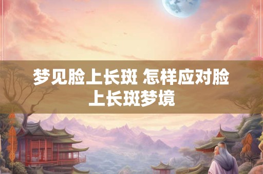 梦见脸上长斑 怎样应对脸上长斑梦境