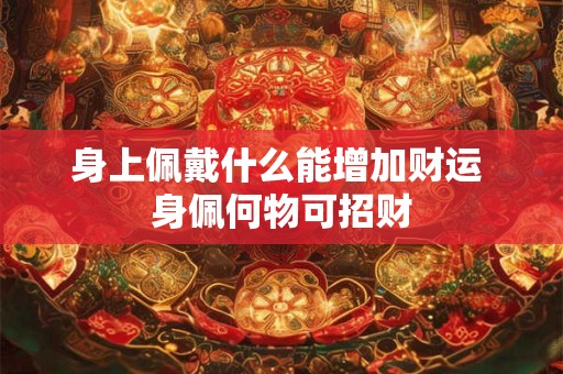 身上佩戴什么能增加财运 身佩何物可招财