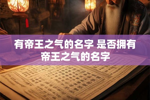 有帝王之气的名字 是否拥有帝王之气的名字