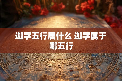 迦字五行属什么 迦字属于哪五行