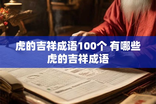 虎的吉祥成语100个 有哪些虎的吉祥成语