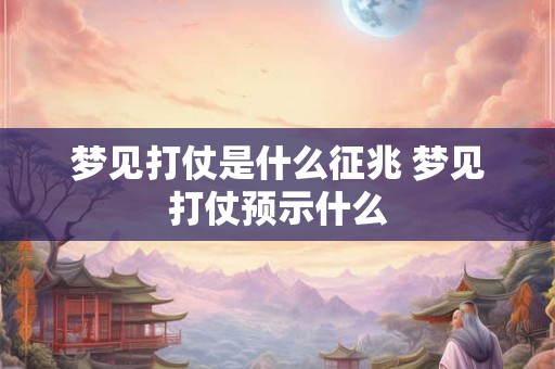 梦见打仗是什么征兆 梦见打仗预示什么