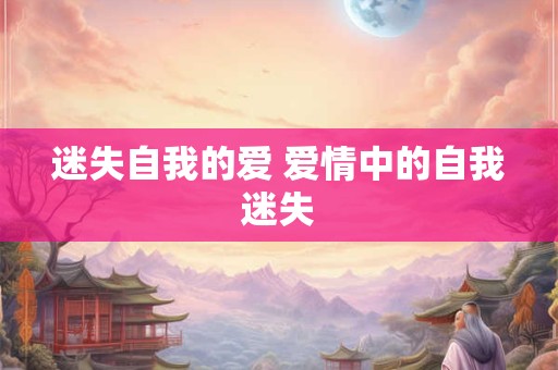 迷失自我的爱 爱情中的自我迷失