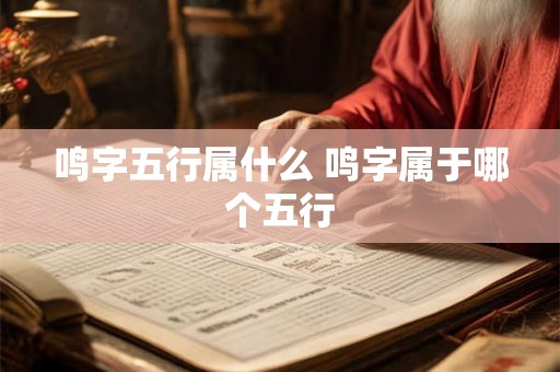 鸣字五行属什么 鸣字属于哪个五行