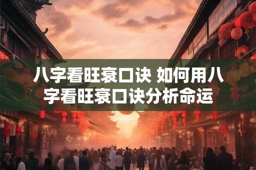 八字看旺衰口诀 如何用八字看旺衰口诀分析命运