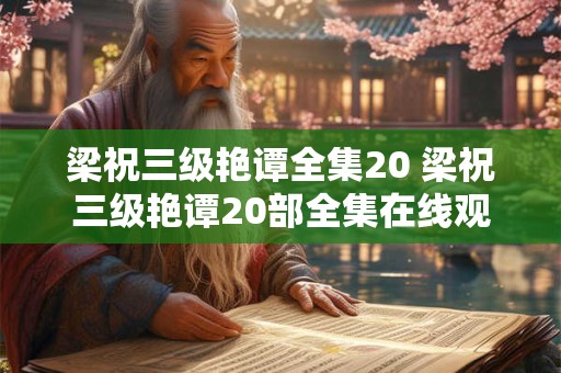梁祝三级艳谭全集20 梁祝三级艳谭20部全集在线观看