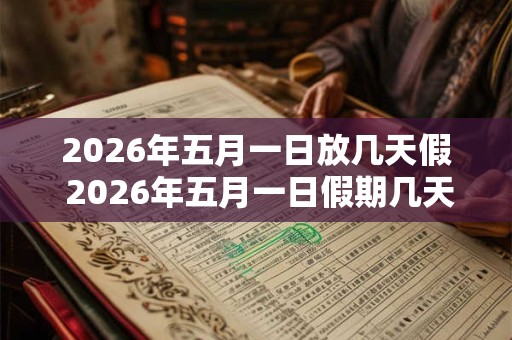2026年五月一日放几天假 2026年五月一日假期几天