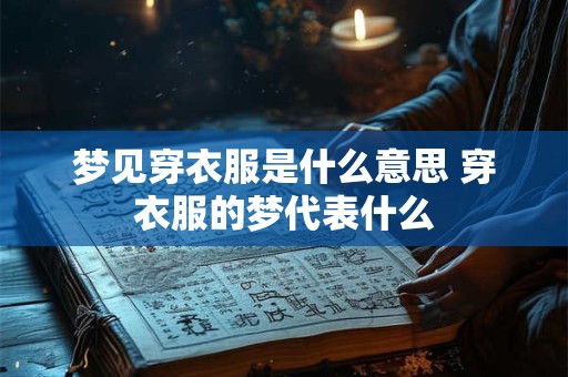 梦见穿衣服是什么意思 穿衣服的梦代表什么