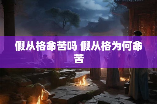 假从格命苦吗 假从格为何命苦