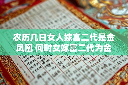 农历几日女人嫁富二代是金凤凰 何时女嫁富二代为金凤凰 农历几日女人嫁富二代是金凤凰 何时女嫁富二代为金凤凰