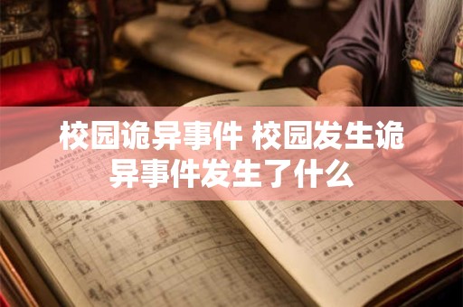 校园诡异事件 校园发生诡异事件发生了什么