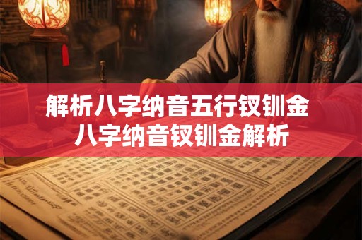 解析八字纳音五行钗钏金 八字纳音钗钏金解析