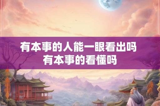 有本事的人能一眼看出吗 有本事的看懂吗