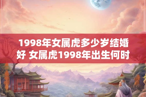 1998年女属虎多少岁结婚好 女属虎1998年出生何时结婚最佳