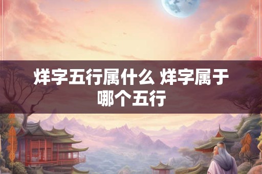 烊字五行属什么 烊字属于哪个五行