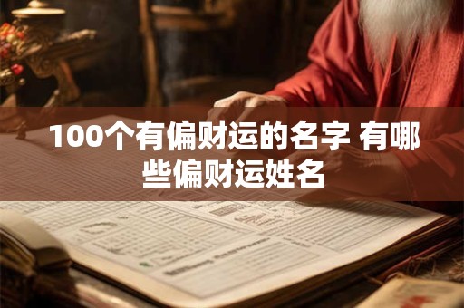100个有偏财运的名字 有哪些偏财运姓名 100个有偏财运的名字 有哪些偏财运姓名