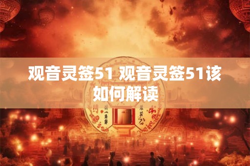 观音灵签51 观音灵签51该如何解读