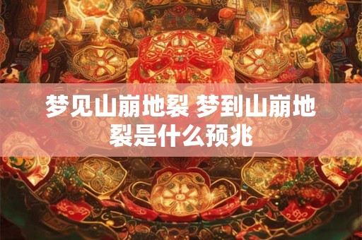 梦见山崩地裂 梦到山崩地裂是什么预兆