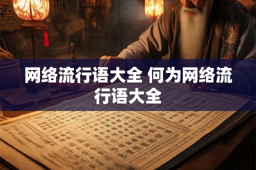 网络流行语大全 何为网络流行语大全