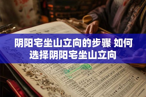 阴阳宅坐山立向的步骤 如何选择阴阳宅坐山立向