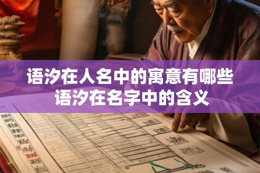 语汐在人名中的寓意有哪些 语汐在名字中的含义