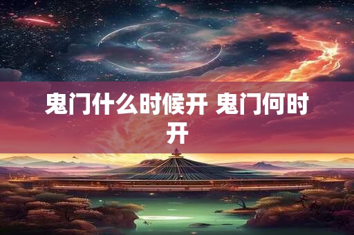 鬼门什么时候开 鬼门何时开