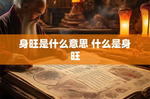 身旺是什么意思 什么是身旺 身旺是什么意思 什么是身旺