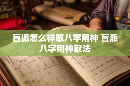 盲派怎么样取八字用神 盲派八字用神取法
