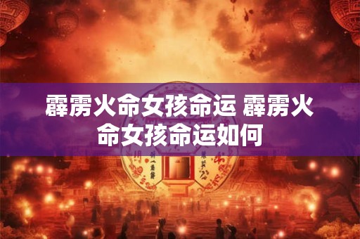 霹雳火命女孩命运 霹雳火命女孩命运如何