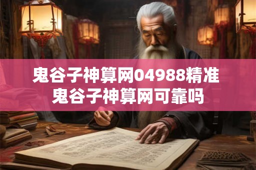 鬼谷子神算网04988精准 鬼谷子神算网可靠吗