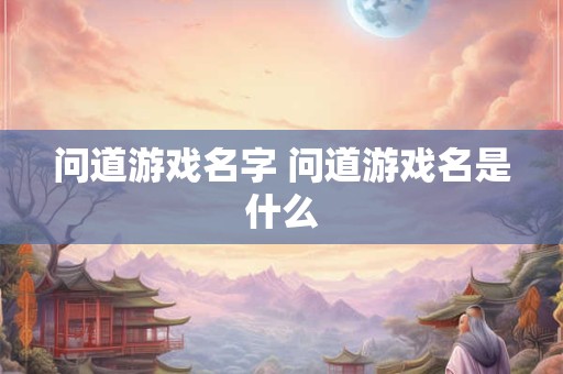 问道游戏名字 问道游戏名是什么