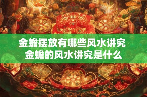 金蟾摆放有哪些风水讲究 金蟾的风水讲究是什么