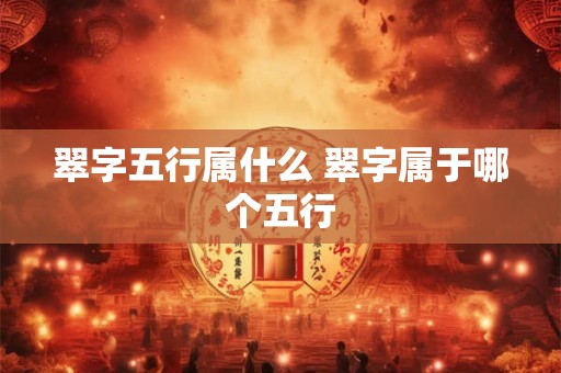 翠字五行属什么 翠字属于哪个五行