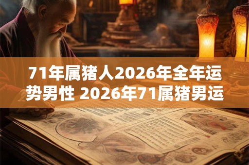 71年属猪人2026年全年运势男性 2026年71属猪男运势如何