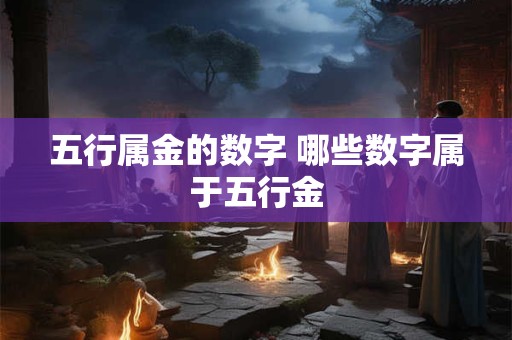 五行属金的数字 哪些数字属于五行金