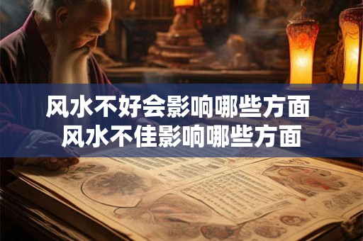 风水不好会影响哪些方面 风水不佳影响哪些方面