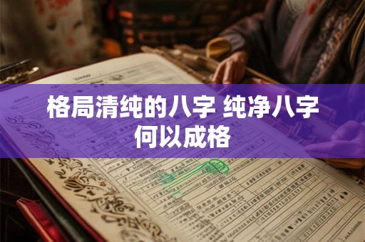 格局清纯的八字 纯净八字何以成格