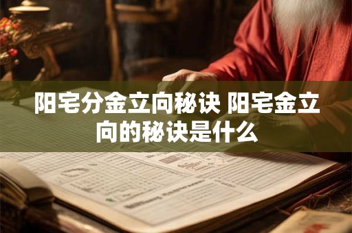 阳宅分金立向秘诀 阳宅金立向的秘诀是什么