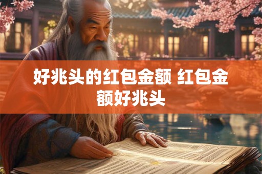 好兆头的红包金额 红包金额好兆头