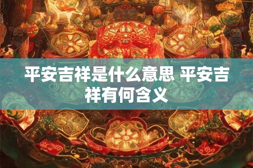 平安吉祥是什么意思 平安吉祥有何含义